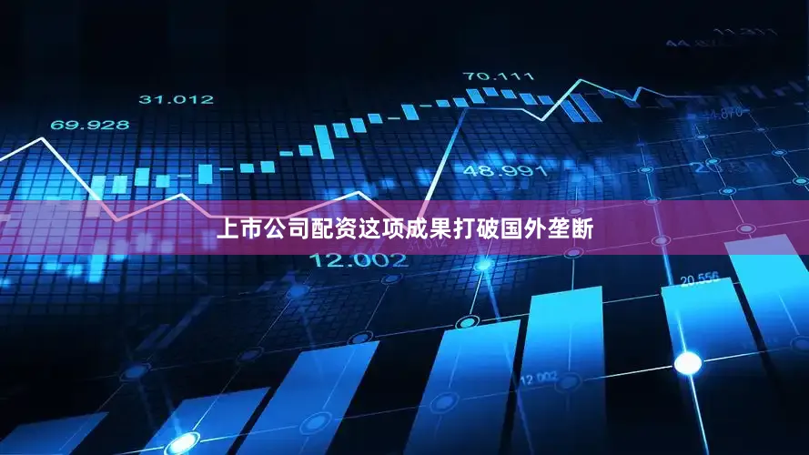 上市公司配资这项成果打破国外垄断