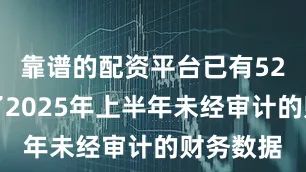 靠谱的配资平台已有52家披露了2025年上半年未经审计的财务数据