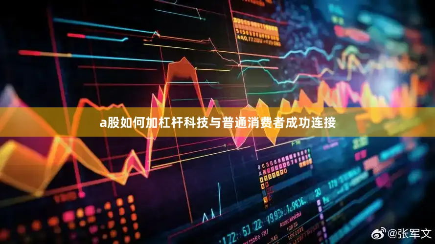 a股如何加杠杆　　科技与普通消费者成功连接