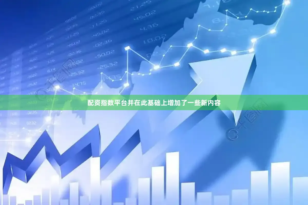 配资指数平台并在此基础上增加了一些新内容