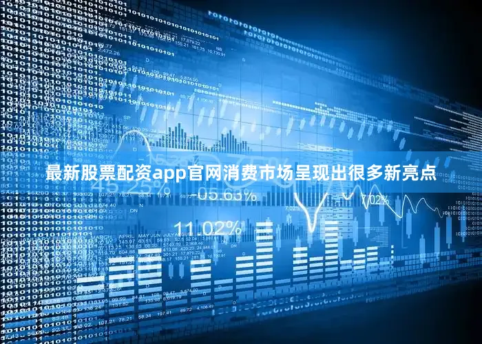 最新股票配资app官网消费市场呈现出很多新亮点